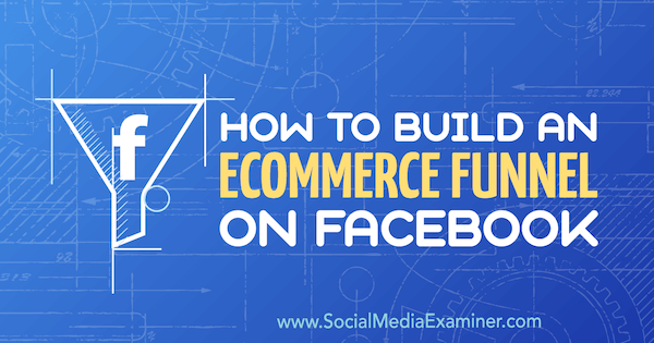 كيفية بناء قمع التجارة الإلكترونية على Facebook بواسطة Jordan Bucknell على Social Media Examiner.