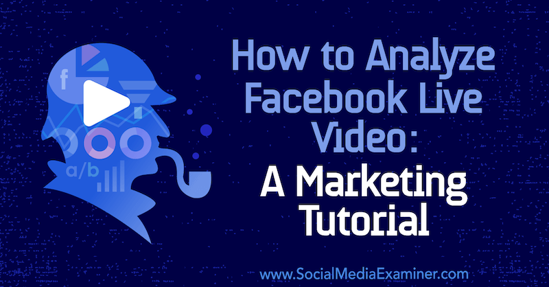 كيفية تحليل الفيديو المباشر على Facebook: برنامج تعليمي للتسويق بواسطة Luria Petrucci على أداة فحص وسائل التواصل الاجتماعي.