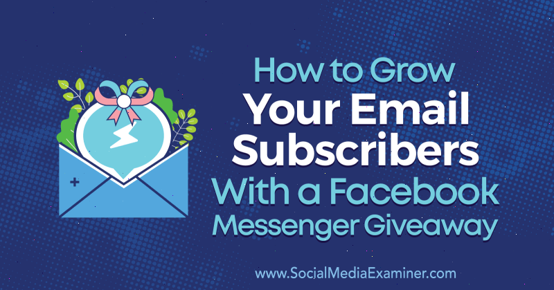 كيفية زيادة عدد المشتركين في البريد الإلكتروني الخاص بك مع Facebook Messenger Giveaway بواسطة Steve Chou على وسائل التواصل الاجتماعي الممتحن