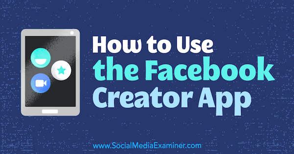كيفية استخدام تطبيق Facebook Creator بواسطة Peg Fitzpatrick على Social Media Examiner.