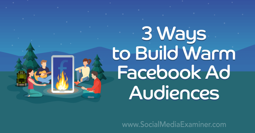 3 طرق لبناء جمهور دافئ للإعلان على Facebook: ممتحن وسائل التواصل الاجتماعي