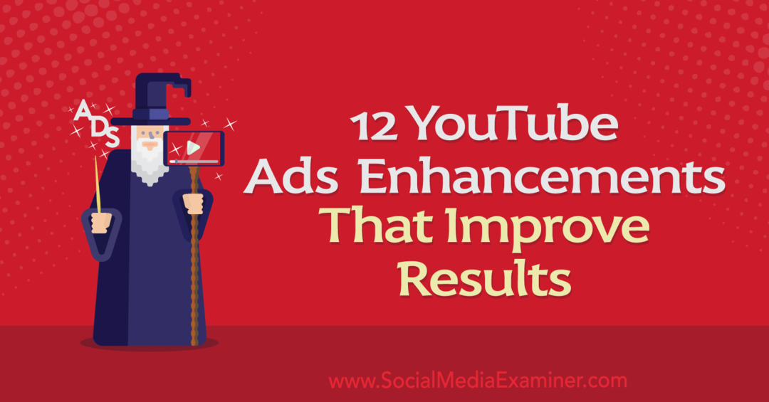 12 تحسينًا لإعلانات YouTube التي تعمل على تحسين النتائج: ممتحن وسائل التواصل الاجتماعي