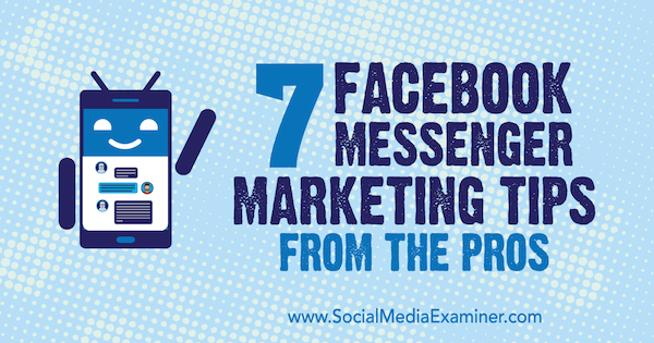 7 نصائح لتسويق Facebook Messenger من المحترفين بقلم Lisa D. جينكينز على وسائل التواصل الاجتماعي ممتحن.