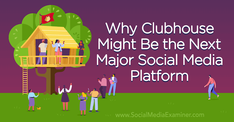 لماذا قد يكون Clubhouse المنصة الرئيسية التالية لوسائل التواصل الاجتماعي التي تعرض رأي مايكل ستيلزنر ، مؤسس Social Media Examiner.