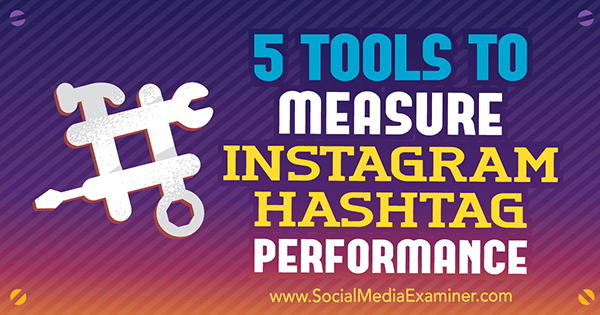 5 أدوات لقياس أداء Instagram Hashtag بواسطة Krista Wiltbank على أداة فحص وسائل التواصل الاجتماعي.