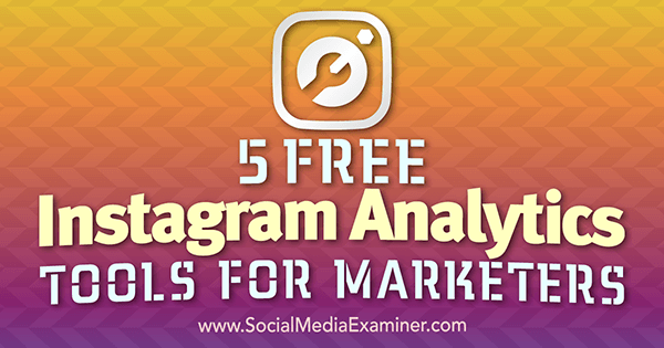 5 أدوات مجانية لتحليلات Instagram للمسوقين من Jill Holtz على Social Media Examiner.