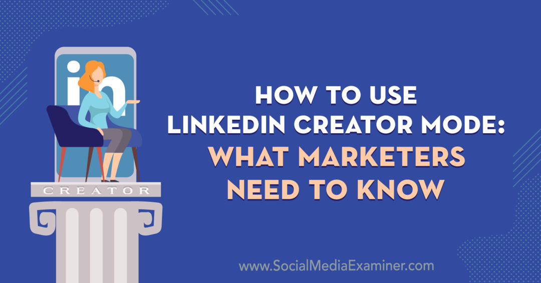 كيفية استخدام LinkedIn Creator Mode: ما يحتاج المسوقون إلى معرفته بواسطة Louise Brogan على وسائل التواصل الاجتماعي الممتحن.