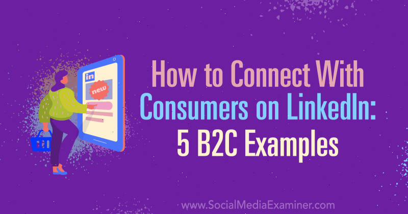كيفية التواصل مع المستهلكين على LinkedIn: 5 أمثلة من B2C بواسطة Lachlan Kirkwood على ممتحن وسائل التواصل الاجتماعي.