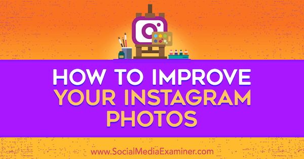 كيفية تحسين صور Instagram الخاصة بك بواسطة Dana Fiddler على Social Media Examiner.