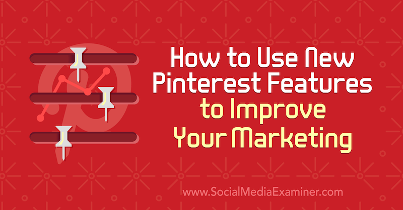 كيفية استخدام ميزات Pinterest الجديدة لتحسين التسويق الخاص بك بواسطة Laura Rike على Social Media Examiner.