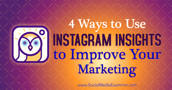 4 طرق لاستخدام Instagram Insights لتحسين التسويق الخاص بك بواسطة Victoria Wright على Social Media Examiner.