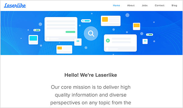 هذه لقطة شاشة لصفحة Laserlike الرئيسية. يُظهر الجزء العلوي من الصفحة رسمًا توضيحيًا. لها خلفية زرقاء والعديد من المستطيلات البيضاء مع أشرطة رمادية ومربعات ملونة تهدف إلى اقتراح صفحات ويب مختلفة. يوجد أسفل الرسم التوضيحي النص التالي: "مرحبًا ، نحن مثل الليزر! مهمتنا الأساسية هي تقديم معلومات عالية الجودة ووجهات نظر متنوعة حول أي موضوع.. .”
