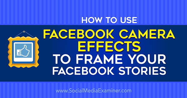 كيفية استخدام تأثيرات كاميرا Facebook لإنشاء إطارات أحداث Facebook وإطارات الموقع على ممتحن الوسائط الاجتماعية.