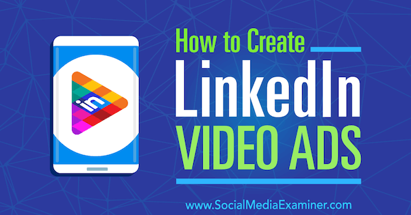 كيفية إنشاء إعلانات فيديو LinkedIn بواسطة Matteo Gasparello على Social Media Examiner.