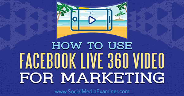كيفية استخدام Facebook Live 360 ​​Video للتسويق بواسطة Joel Comm على Social Media Examiner.