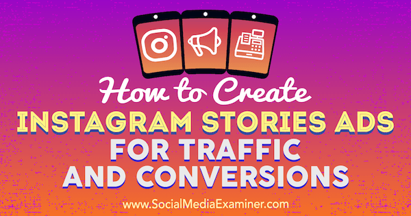 كيفية إنشاء إعلانات Instagram Stories لحركة المرور والتحويلات بواسطة Ana Gotter على Social Media Examiner.
