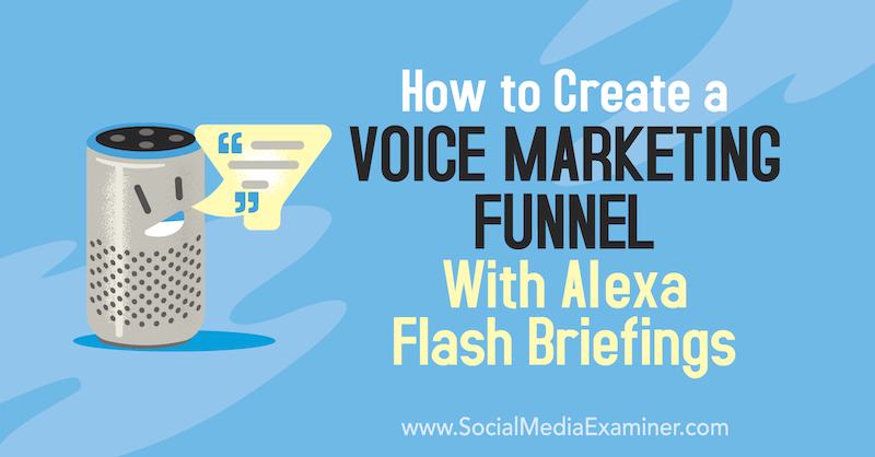 كيفية إنشاء مسار تسويق صوتي باستخدام ملخصات Alexa Flash بقلم Teri Fisher على ممتحن الوسائط الاجتماعية.