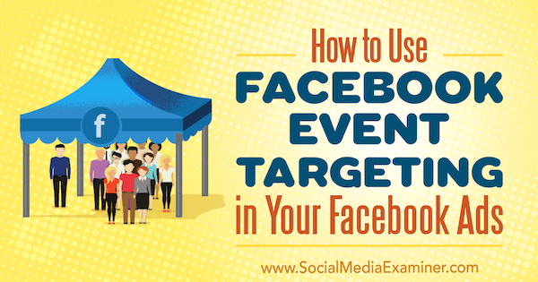 كيفية استخدام استهداف أحداث Facebook في إعلانات Facebook الخاصة بك بواسطة Kristi Hines على Social Media Examiner.