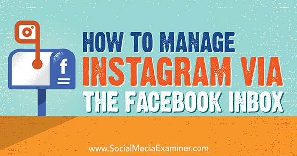 كيفية إدارة Instagram عبر Facebook Inbox بواسطة Jenn Herman على Social Media Examiner.