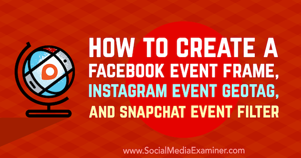 كيفية إنشاء إطار حدث Facebook ، وعلامة جغرافية لحدث Instagram ، وفلتر حدث Snapchat بواسطة Kristi Hines على Social Media Examiner.