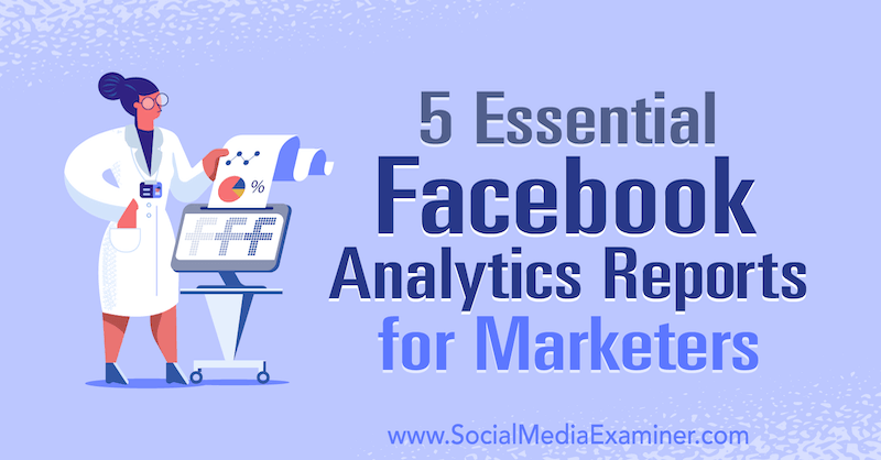 5 تقارير تحليلات Facebook الأساسية للمسوقين بواسطة Mariia Bocheva على ممتحن وسائل التواصل الاجتماعي.