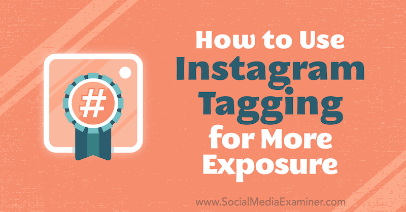 كيفية استخدام Instagram Tagging لمزيد من التعرض بواسطة Jenn Herman على Social Media Examiner.