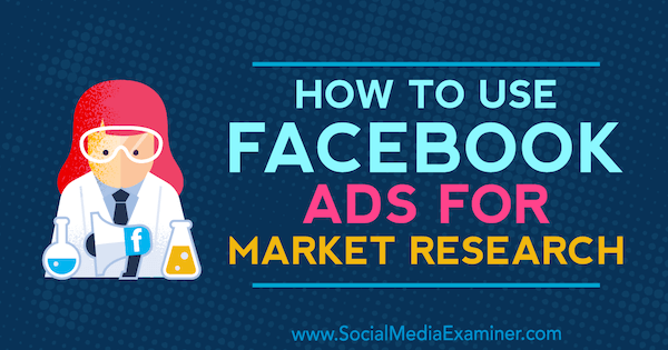 كيفية استخدام إعلانات Facebook لأبحاث السوق بواسطة Maria Dykstra على ممتحن وسائل التواصل الاجتماعي.