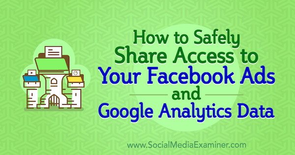 كيفية مشاركة وصول الحساب بأمان إلى إعلانات Facebook وبيانات Google Analytics بواسطة Anne Popolizio على Social Media Examiner.