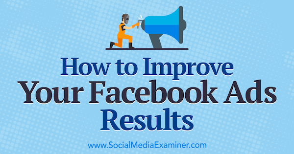 كيفية تحسين نتائج إعلانات Facebook الخاصة بك بواسطة Megan O'Neill على Social Media Examiner.