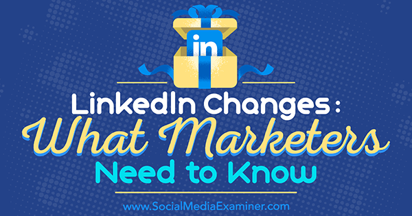 تغييرات LinkedIn: ما يحتاج المسوقون إلى معرفته بواسطة Viveka von Rosen على ممتحن وسائل التواصل الاجتماعي.