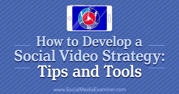 كيفية تطوير إستراتيجية فيديو اجتماعي: نصائح وأدوات بواسطة Lilach Bullock على Social Media Examiner.