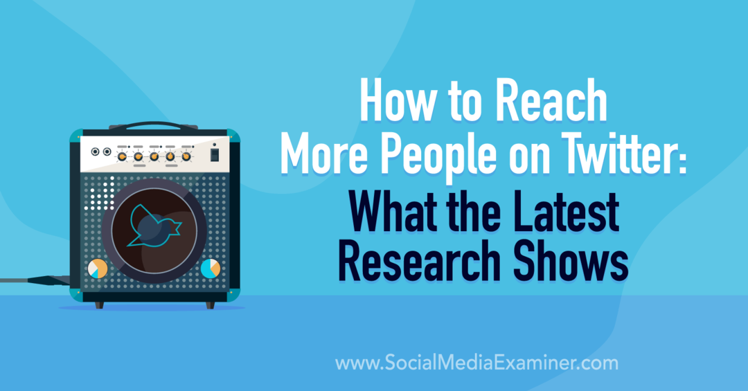 كيفية الوصول إلى المزيد من الأشخاص على Twitter: ما الذي تظهره أحدث الأبحاث على ممتحن وسائل التواصل الاجتماعي