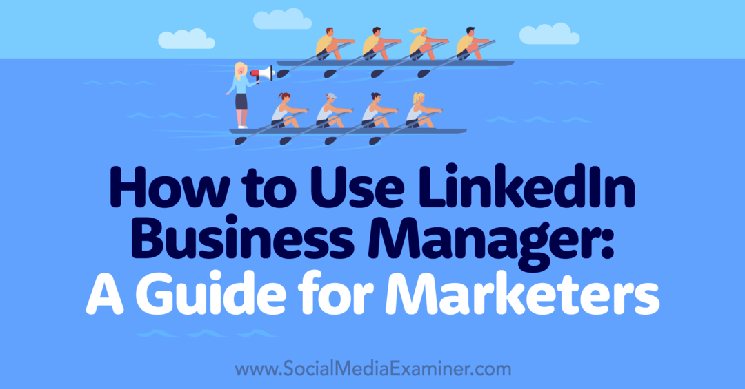 كيفية استخدام LinkedIn Business Manager: دليل للمسوقين - ممتحن وسائل التواصل الاجتماعي