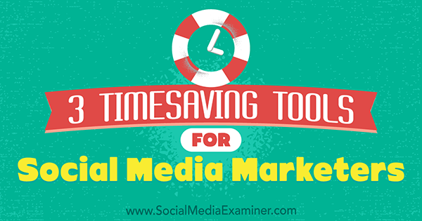 3 أدوات لتوفير الوقت لمسوقي وسائل التواصل الاجتماعي بواسطة Sweta Patel على ممتحن الوسائط الاجتماعية