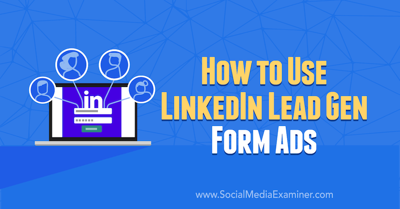 كيفية استخدام LinkedIn Lead Gen Form Ads بواسطة AJ Wilcox على Social Media Examiner.