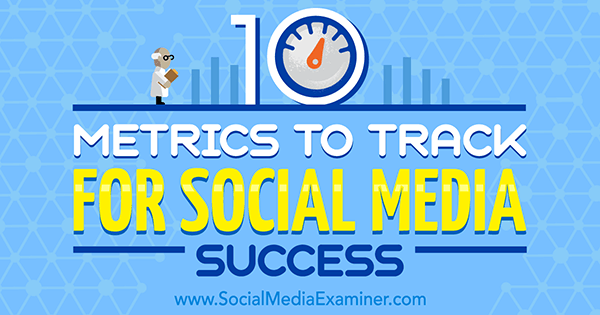 10 مقاييس لتتبع نجاح وسائل التواصل الاجتماعي بواسطة Aaron Agius على Social Media Examiner.