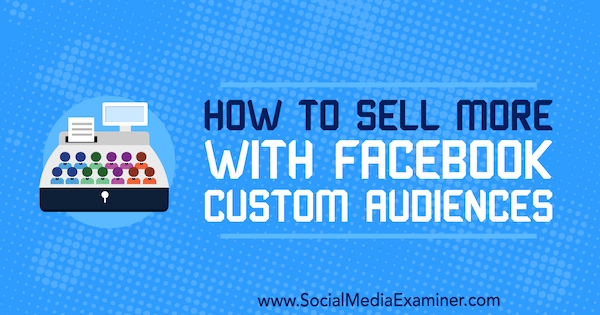 كيفية بيع المزيد مع جمهور Facebook المخصص بواسطة Lauren Ahluwalia على وسائل التواصل الاجتماعي الممتحن.