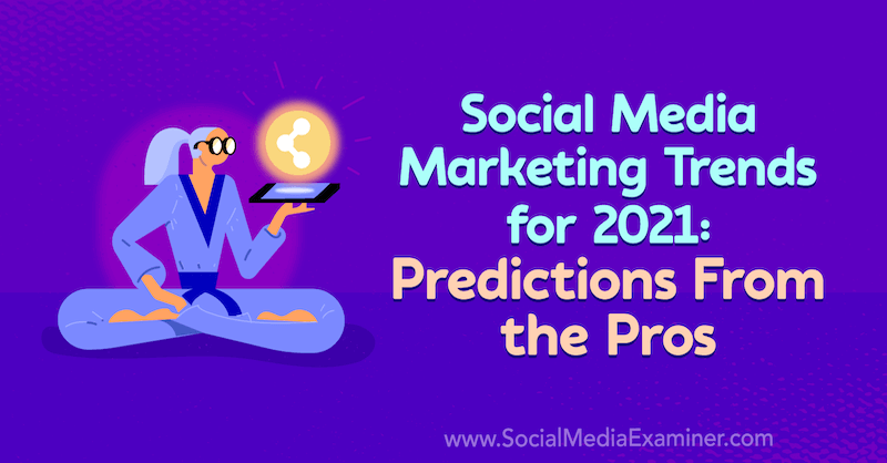 اتجاهات التسويق عبر وسائل التواصل الاجتماعي لعام 2021: تنبؤات من المحترفين بقلم ليزا د. جينكينز على وسائل التواصل الاجتماعي ممتحن.