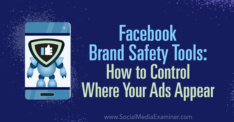 أدوات أمان علامة Facebook التجارية: كيفية التحكم في مكان ظهور إعلاناتك بواسطة Tara Zirker على أداة فحص وسائل التواصل الاجتماعي.