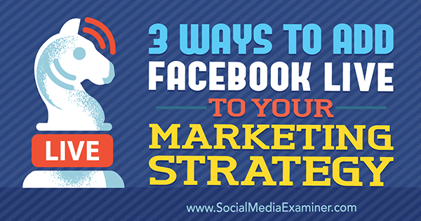 3 طرق لإضافة Facebook Live إلى إستراتيجية التسويق الخاصة بك بواسطة Matt Secrist على Social Media Examiner.