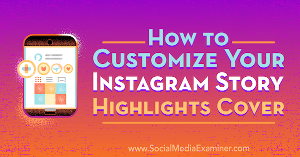 كيفية تخصيص غطاء يسلط الضوء على قصة Instagram الخاصة بك بواسطة Tammy Cannon على Social Media Examiner.