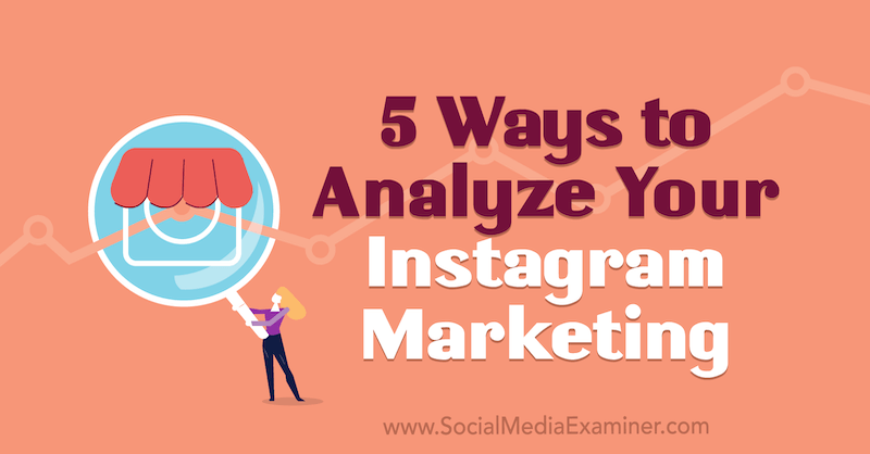 5 طرق لتحليل تسويق Instagram الخاص بك بواسطة Tammy Cannon على أداة فحص وسائل التواصل الاجتماعي.