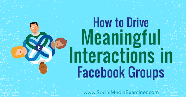 كيفية قيادة تفاعلات ذات مغزى في مجموعات Facebook بواسطة Megan O'Neil على ممتحن وسائل التواصل الاجتماعي.