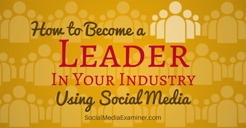 كن رائدًا في الصناعة باستخدام وسائل التواصل الاجتماعي