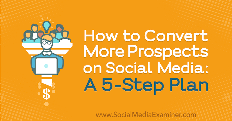 كيفية تحويل المزيد من الفرص على وسائل التواصل الاجتماعي: خطة من 5 خطوات: ممتحن وسائل التواصل الاجتماعي