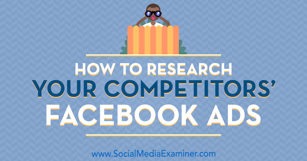 كيف تبحث عن إعلانات Facebook الخاصة بمنافسيك بواسطة Jessica Malnik على Social Media Examiner.