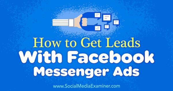 كيفية الحصول على عملاء محتملين باستخدام إعلانات Facebook Messenger بواسطة Charlie Lawrance على ممتحن وسائل التواصل الاجتماعي.