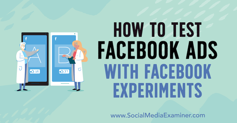 كيفية اختبار إعلانات Facebook باستخدام تجارب Facebook بواسطة Tony Christensen على Social Media Examiner.