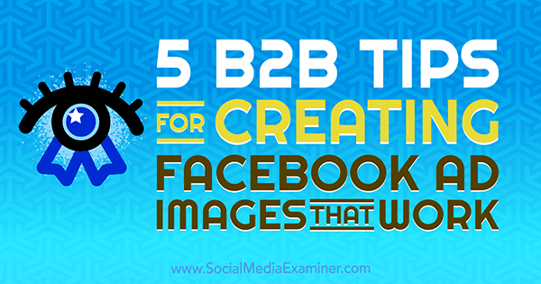 5 نصائح B2B لإنشاء صور إعلانات فيسبوك تعمل بواسطة ناديا خوجة على وسائل التواصل الاجتماعي الممتحن.