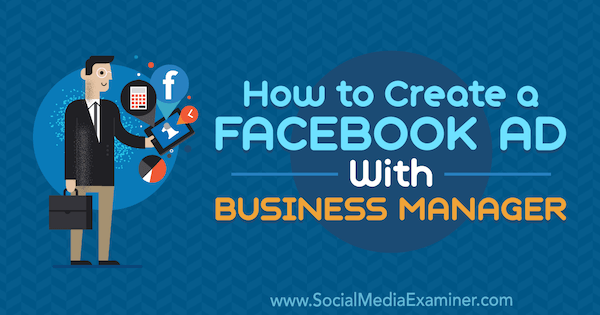 كيفية إنشاء إعلان على Facebook باستخدام Business Manager بواسطة Tristan Adkins على Social Media Examiner.